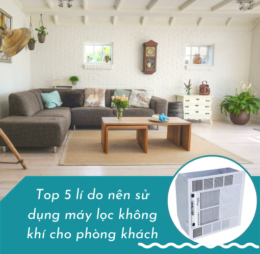 Top 5 lí do nên sử dụng máy lọc không khí cho phòng khách